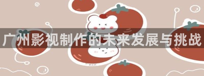 日本南瓜：广州影视制作的未来发展与挑战